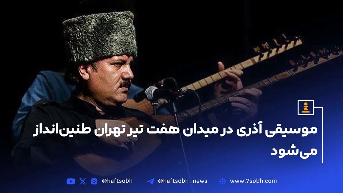 موسیقی آذری در میدان هفت تیر تهران طنین‌انداز می‌شود