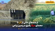 از سدهای خالی از آب تا معمای مرگ رفیق در زمین زراعی
