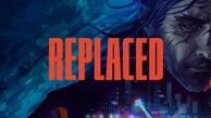 تاریخ انتشار دموی بازی Replaced اعلام شد